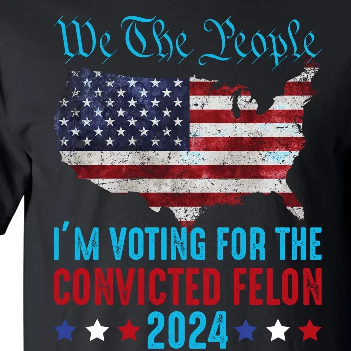 We The People Are Voting For The Felon Trump 2024 Tall T-Shirt