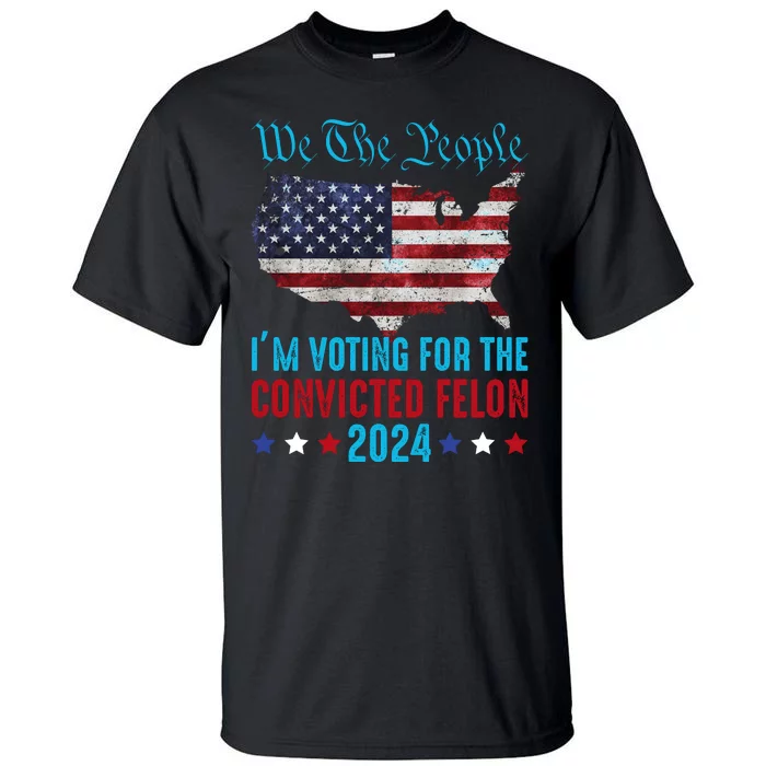 We The People Are Voting For The Felon Trump 2024 Tall T-Shirt