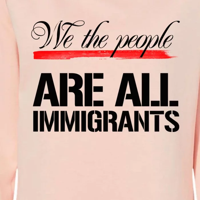 We The People Are All Immigrants Womens California Wash Sweatshirt