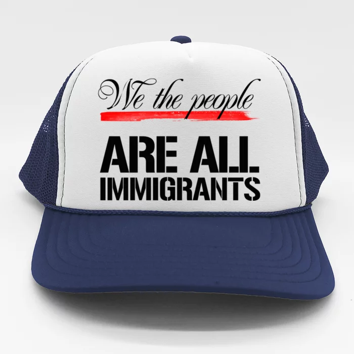 We The People Are All Immigrants Trucker Hat