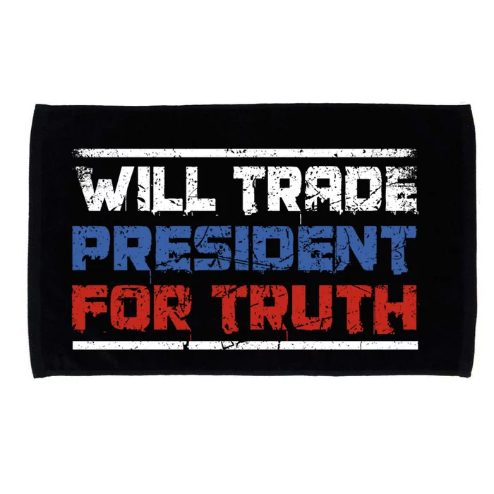 Will Trade President For Truth Funny Political Truth Quote Cute Gift Microfiber Hand Towel