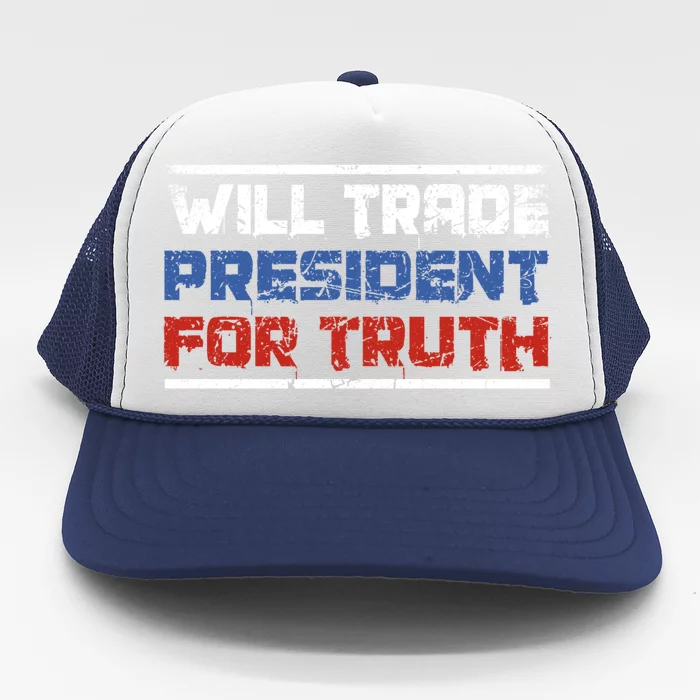 Will Trade President For Truth Funny Political Truth Quote Cute Gift Trucker Hat