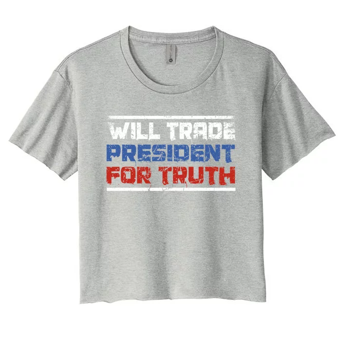 Will Trade President For Truth Funny Political Truth Quote Cute Gift Women's Crop Top Tee