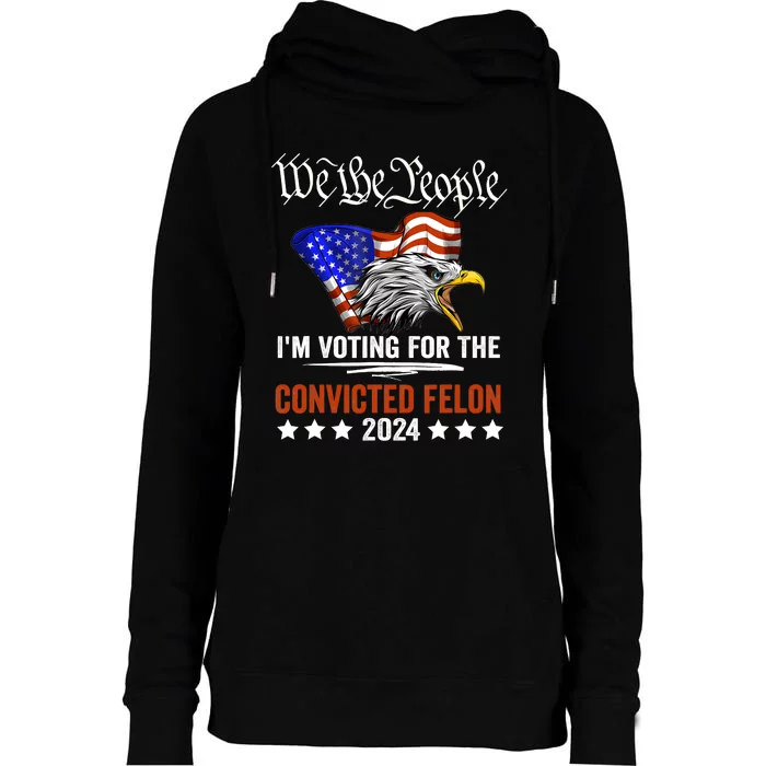 We The People 2024 IM Voting For The Convicted Felon Eagle Womens Funnel Neck Pullover Hood