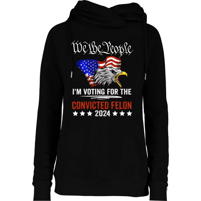 We The People 2024 IM Voting For The Convicted Felon Eagle Womens Funnel Neck Pullover Hood