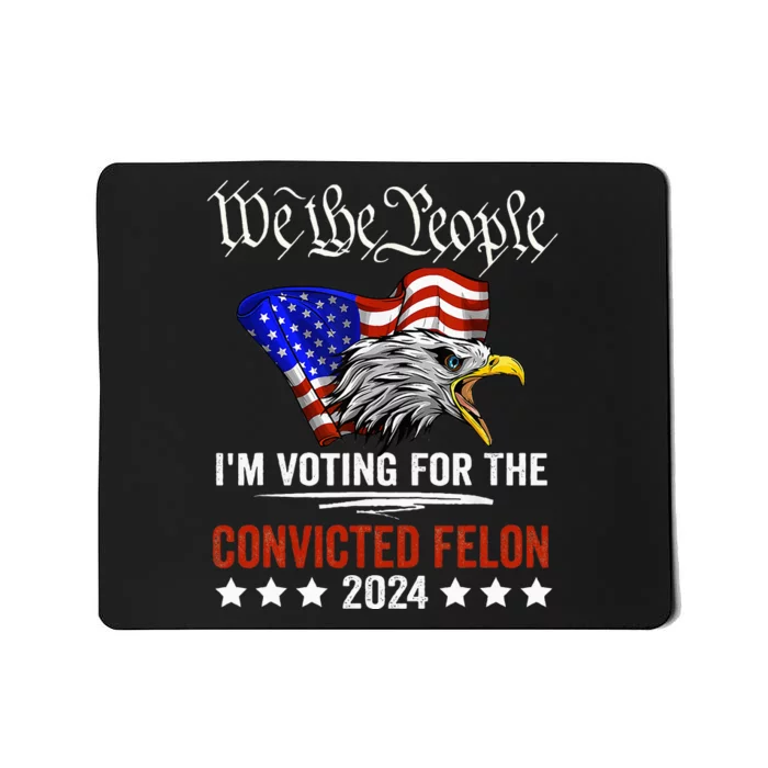 We The People 2024 IM Voting For The Convicted Felon Eagle Mousepad