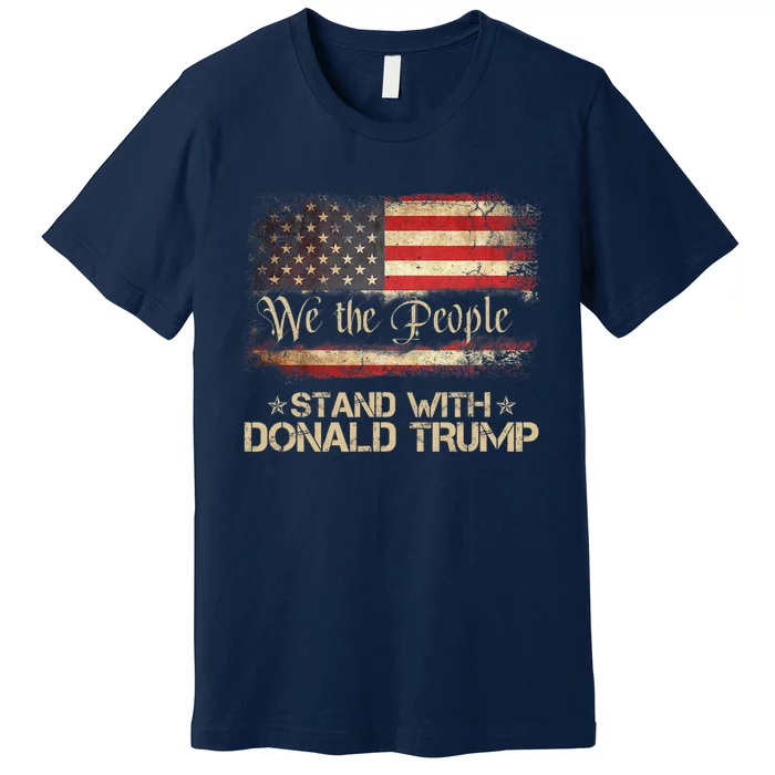 We The People Stand With Donald Trump 2024 American Flag Premium T-Shirt