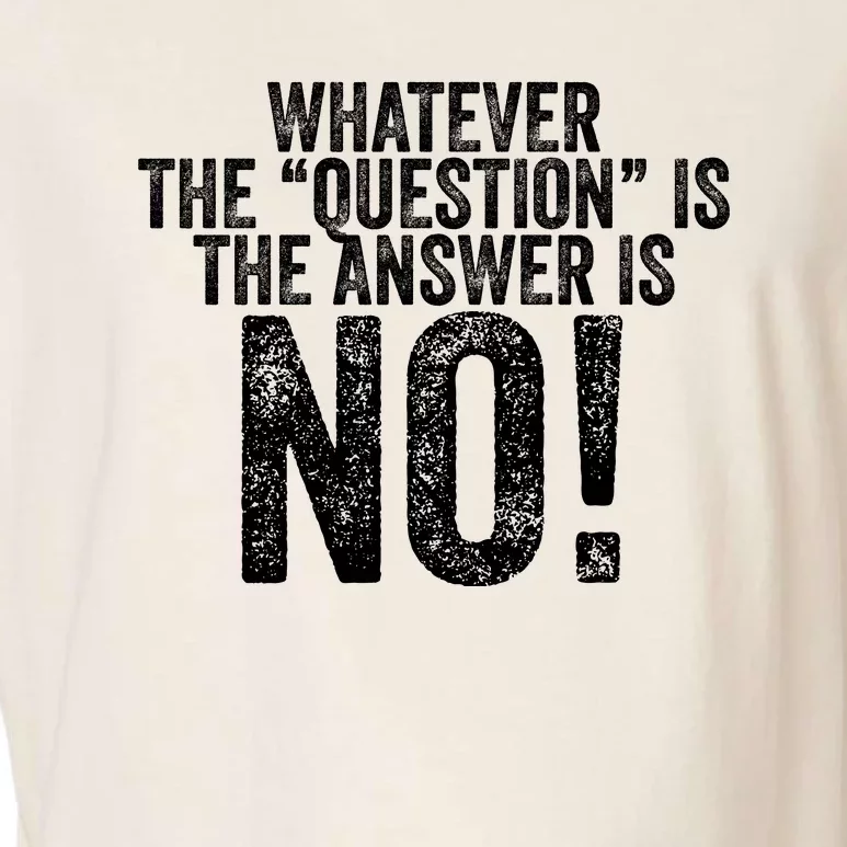 Whatever The Question Is The Answer Is No! Funny Garment-Dyed Women's Muscle Tee