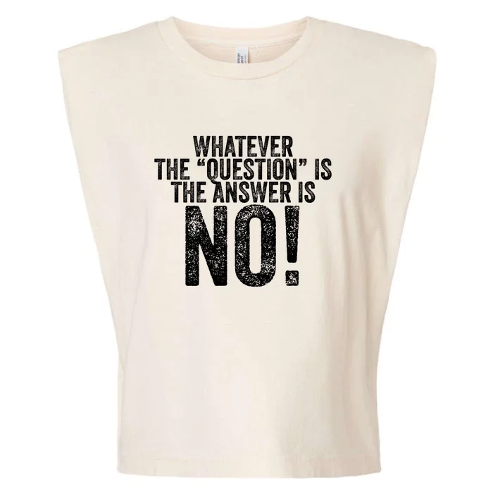 Whatever The Question Is The Answer Is No! Funny Garment-Dyed Women's Muscle Tee