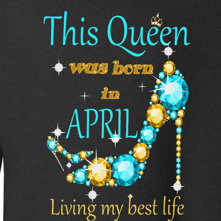 Wo This Queen was Born In April Toddler Sweatshirt