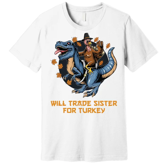 Will Trade Sister For Turkey Thanksgiving Premium T-Shirt