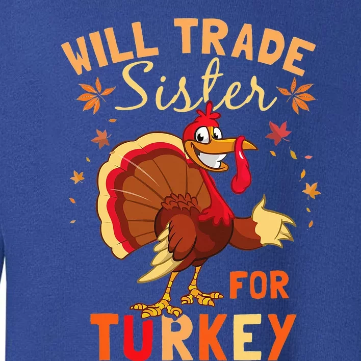 Will Trade Sister For Turkey Funny Thanksgiving Day Sister Toddler Sweatshirt