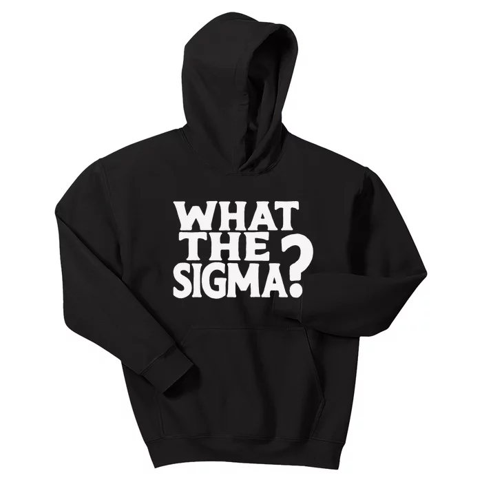 What The Sigma Funny Meme Saying Quote Kids Hoodie