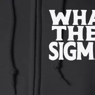 What The Sigma Funny Meme Saying Quote Full Zip Hoodie