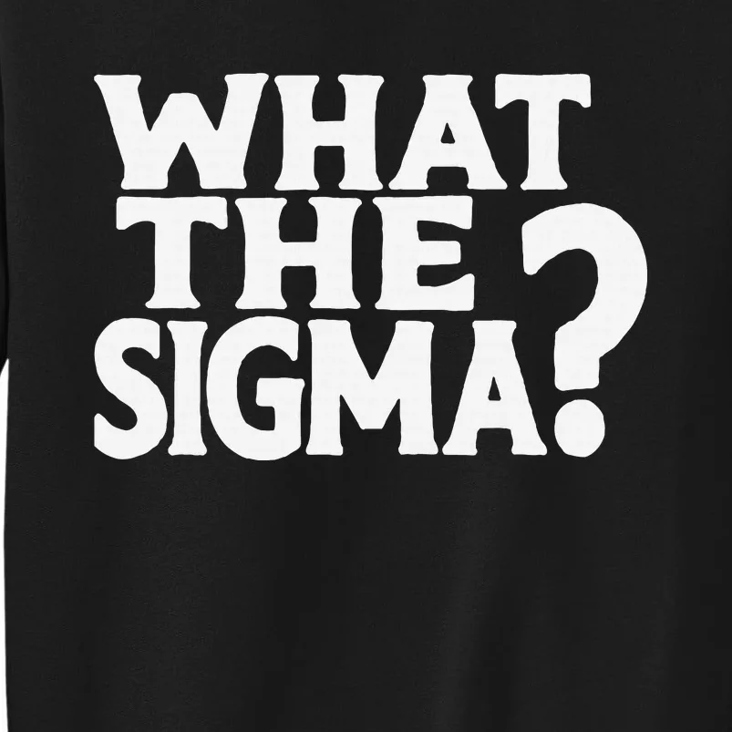 What The Sigma Saying Quote Tall Sweatshirt