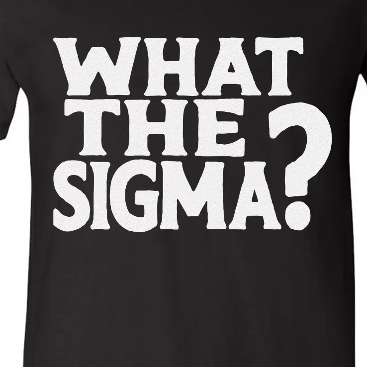 What The Sigma Funny Teens Meme Saying Quote V-Neck T-Shirt