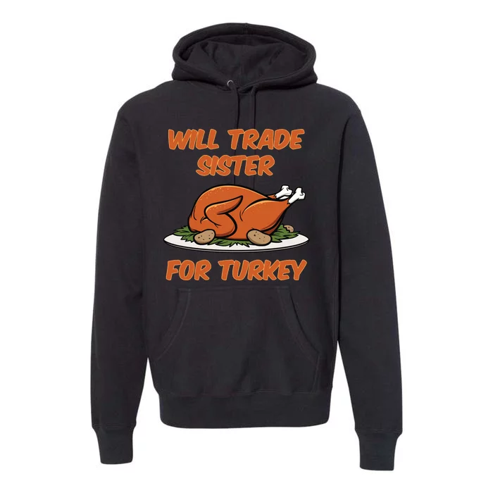 Will Trade Sister For Turkey Funny Thanksgiving Matching Family Premium Hoodie