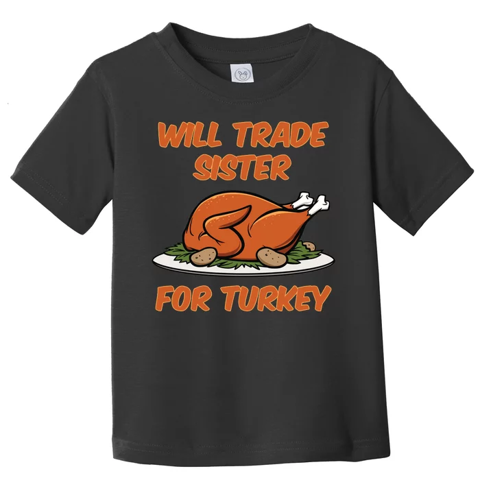 Will Trade Sister For Turkey Funny Thanksgiving Matching Family Toddler T-Shirt