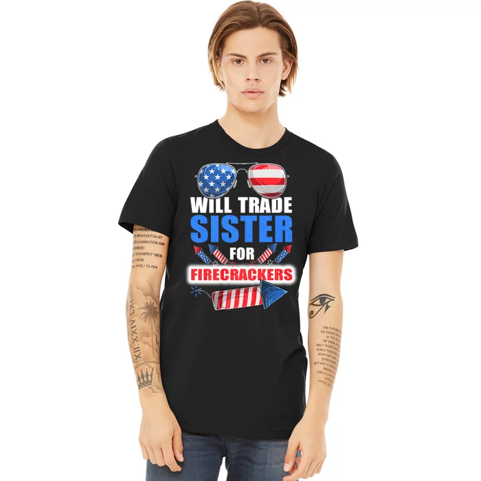 Will Trade Sister For Firecrackers Funny 4th Of July Premium T-Shirt