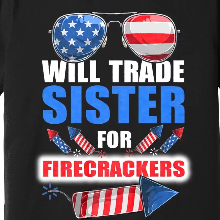 Will Trade Sister For Firecrackers Funny 4th Of July Premium T-Shirt