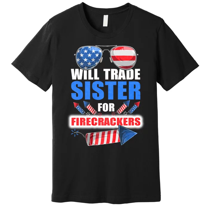 Will Trade Sister For Firecrackers Funny 4th Of July Premium T-Shirt