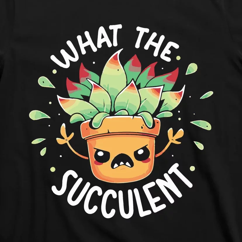 What The Succulent Raging Succulent T-Shirt