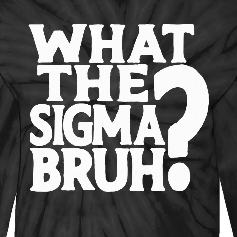 What The Sigma Bruh Funny Ns Meme Saying Quote Tie-Dye Long Sleeve Shirt