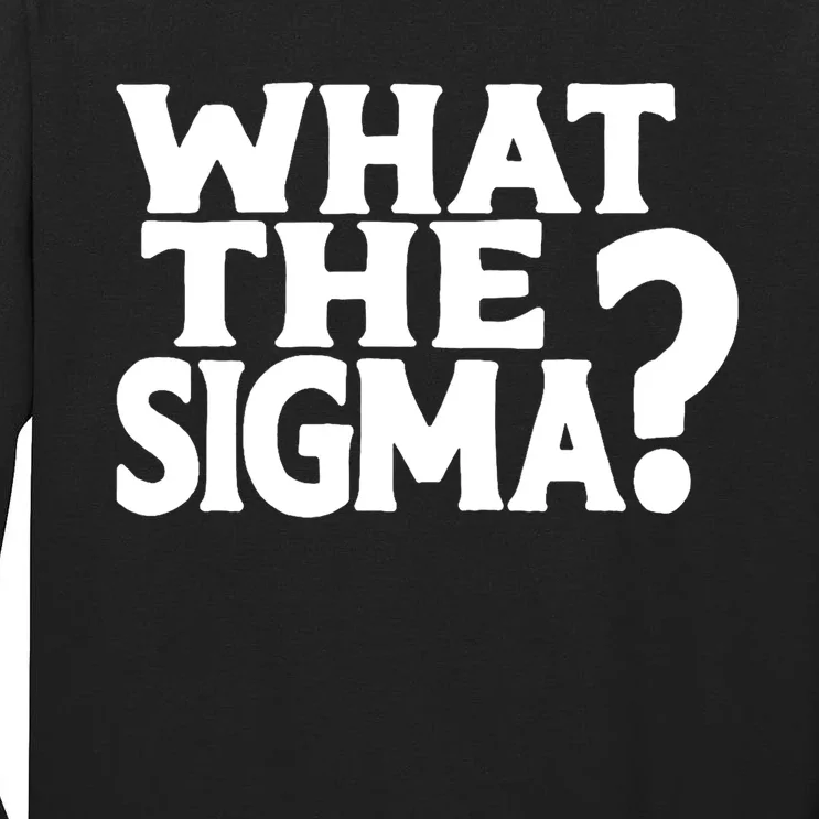 What The Sigma Funny Teens Meme Saying Quote Tall Long Sleeve T-Shirt