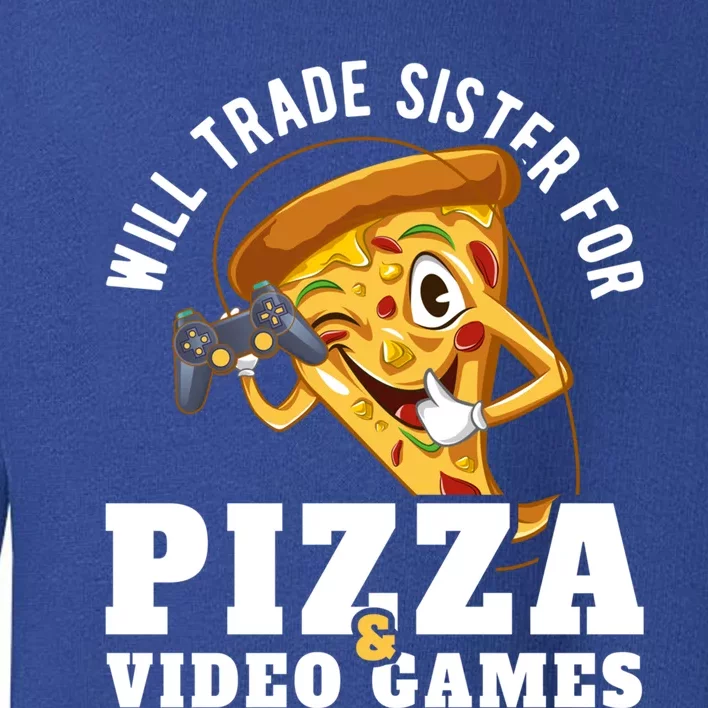 Will Trade Sister For Video Games And Pizza Gift Toddler Sweatshirt