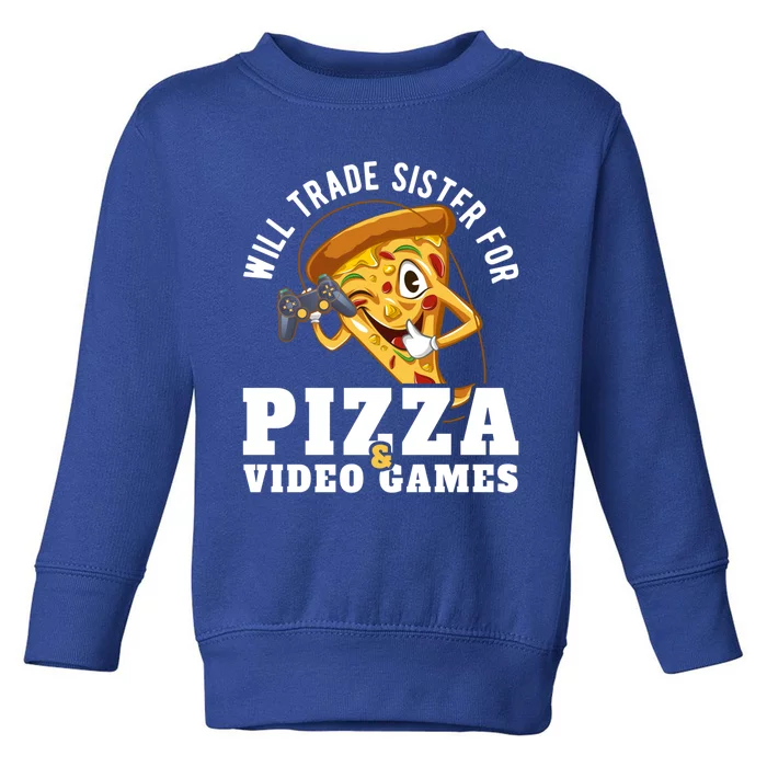 Will Trade Sister For Video Games And Pizza Gift Toddler Sweatshirt