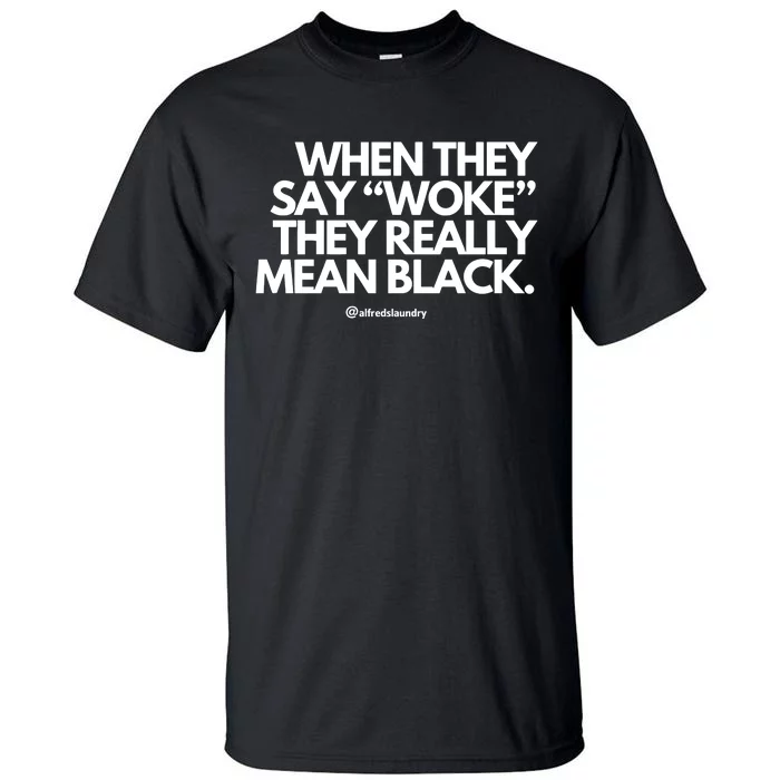 When They Say Woke They Really Mean Blacks Tall T-Shirt