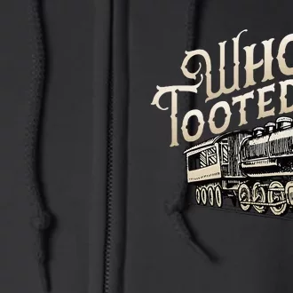 Who Tooted Train Lovers Funny Railway Railroad Conductor Full Zip Hoodie