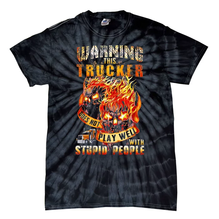 Warning This Trucker Does Not Play Well With Stupid People Tie-Dye T-Shirt