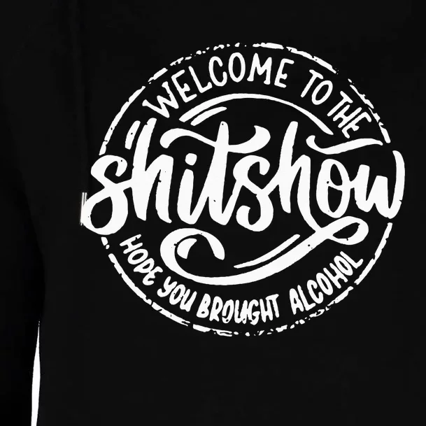 Welcome To The Shit Show Hope You Brought Alcohol Womens Funnel Neck Pullover Hood