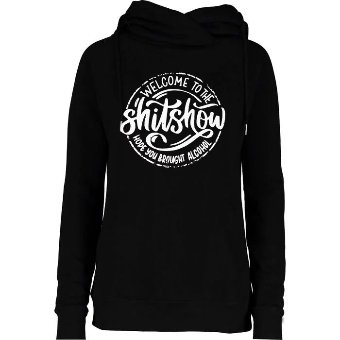 Welcome To The Shit Show Hope You Brought Alcohol Womens Funnel Neck Pullover Hood