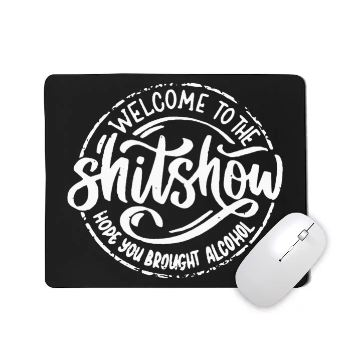 Welcome To The Shit Show Hope You Brought Alcohol Mousepad