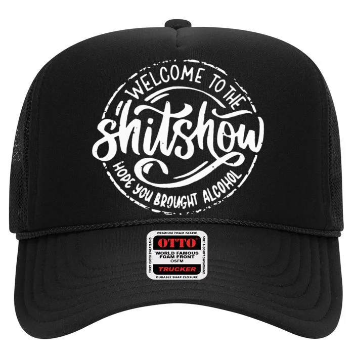 Welcome To The Shitshow I Hope You Brought Alcohol High Crown Mesh Trucker Hat