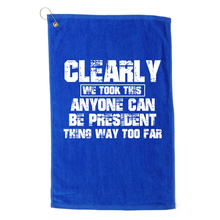 We Took This Anyone Can Be President Thing Too Far Gift Platinum Collection Golf Towel