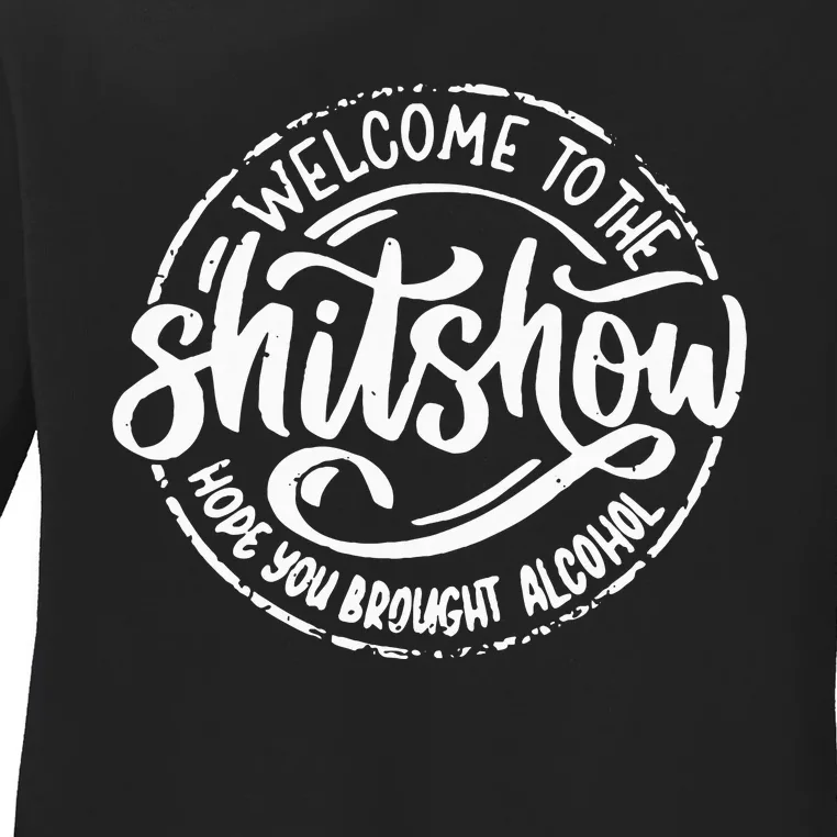 Welcome To The Shit Show Hope You Brought Alcohol Ladies Long Sleeve Shirt