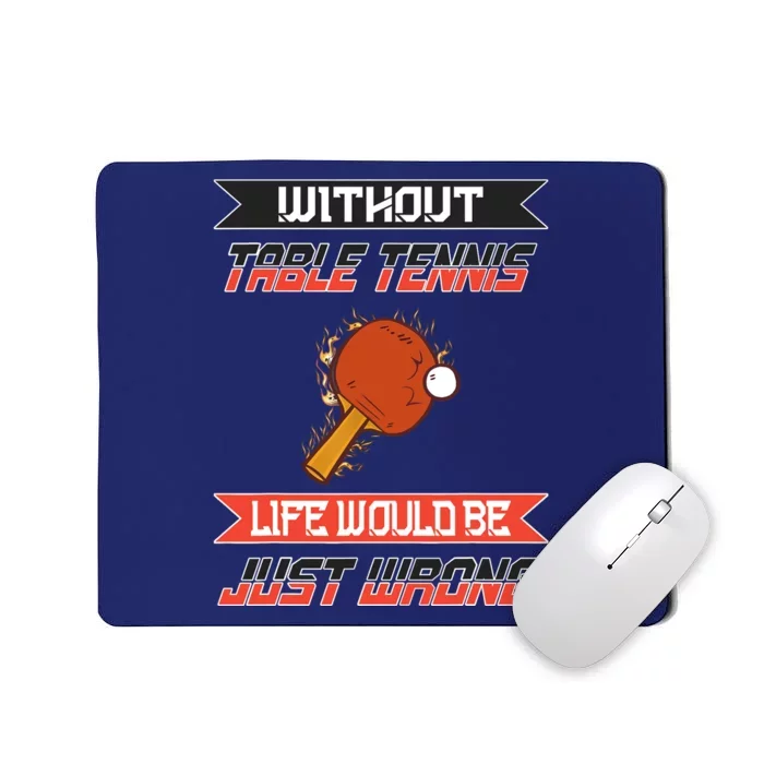 Without Table Tennis Life Would Be Just Wrong Ping Pong Mousepad