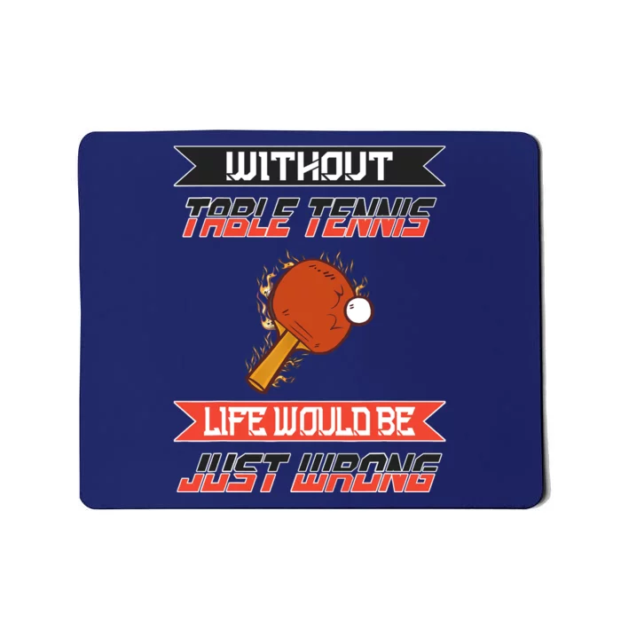 Without Table Tennis Life Would Be Just Wrong Ping Pong Mousepad