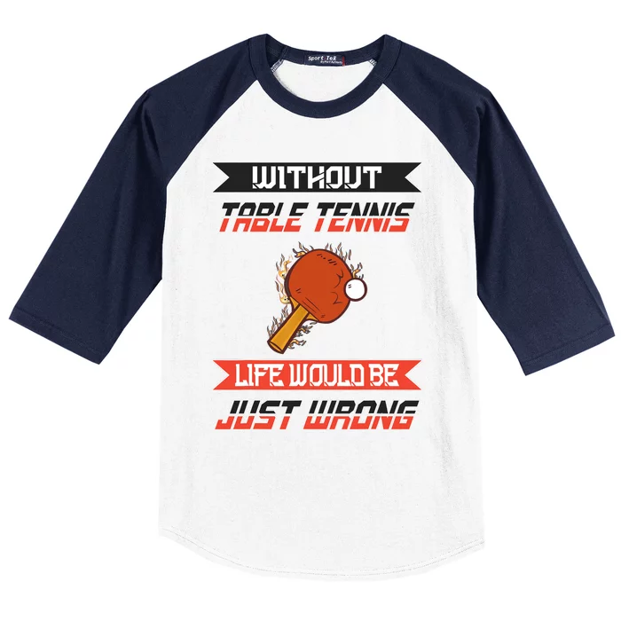 Without Table Tennis Life Would Be Just Wrong Ping Pong Baseball Sleeve Shirt