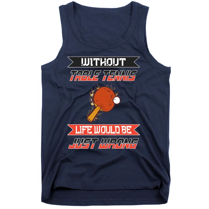 Without Table Tennis Life Would Be Just Wrong Ping Pong Tank Top