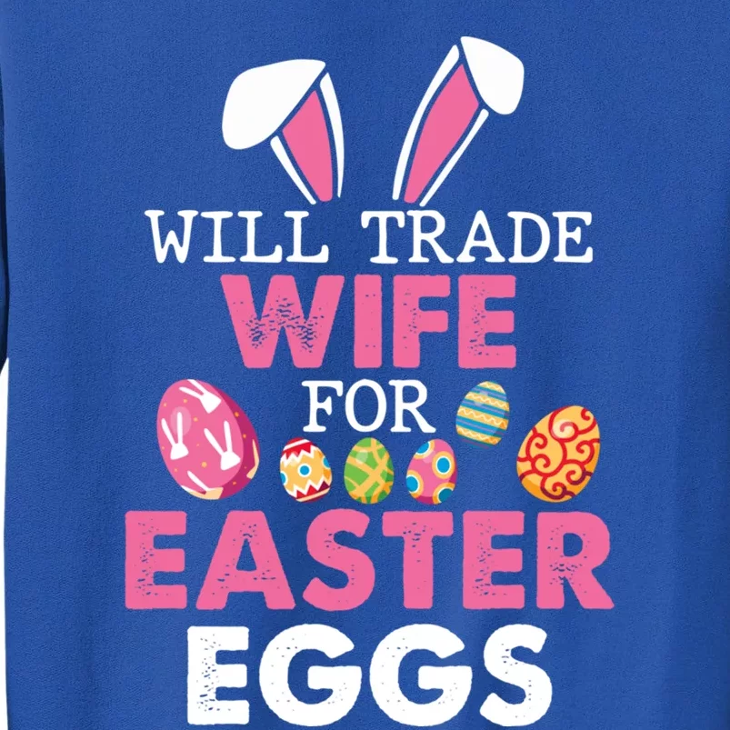 Will Trade Wife For Easter Eggs Happy Easter Day To Me You Funny Gift Tall Sweatshirt