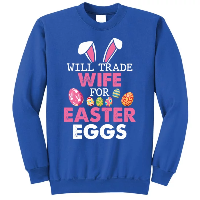 Will Trade Wife For Easter Eggs Happy Easter Day To Me You Funny Gift Tall Sweatshirt