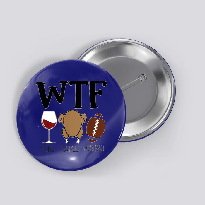 Wtf Thanksgiving Wine Turkey Football Season Cute Gift Button