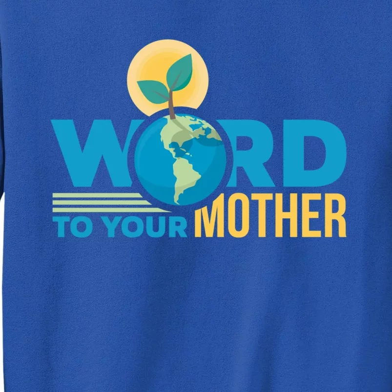 Word To Your Mother Climate Change Environtal Gift Tall Sweatshirt