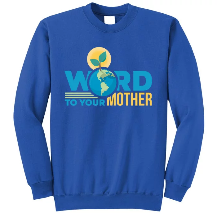 Word To Your Mother Climate Change Environtal Gift Tall Sweatshirt