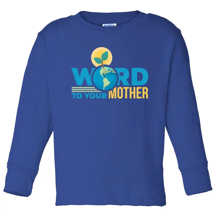 Word To Your Mother Climate Change Environtal Gift Toddler Long Sleeve Shirt