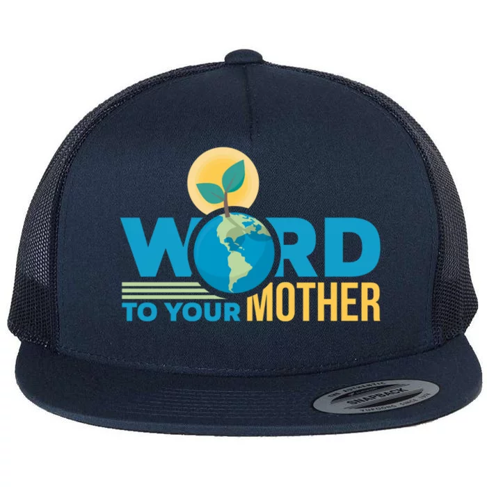 Word To Your Mother Climate Change Environtal Gift Flat Bill Trucker Hat